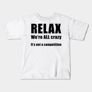 RELAX.  We're ALL Crazy Kids T-Shirt